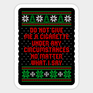 Do Not Give Me Cigarette No Matter What I Say Ugly Christmas Sweater Sticker